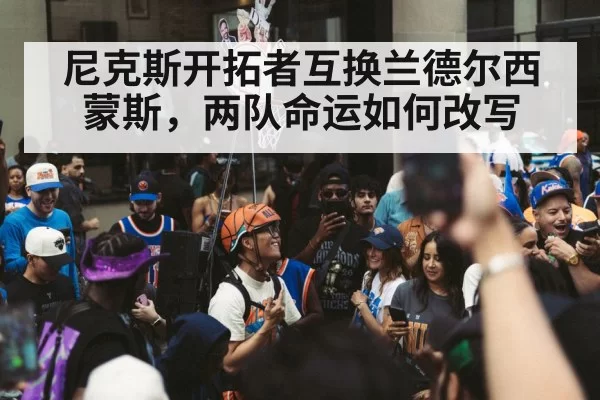 尼克斯开拓者互换兰德尔西蒙斯，两队命运如何改写